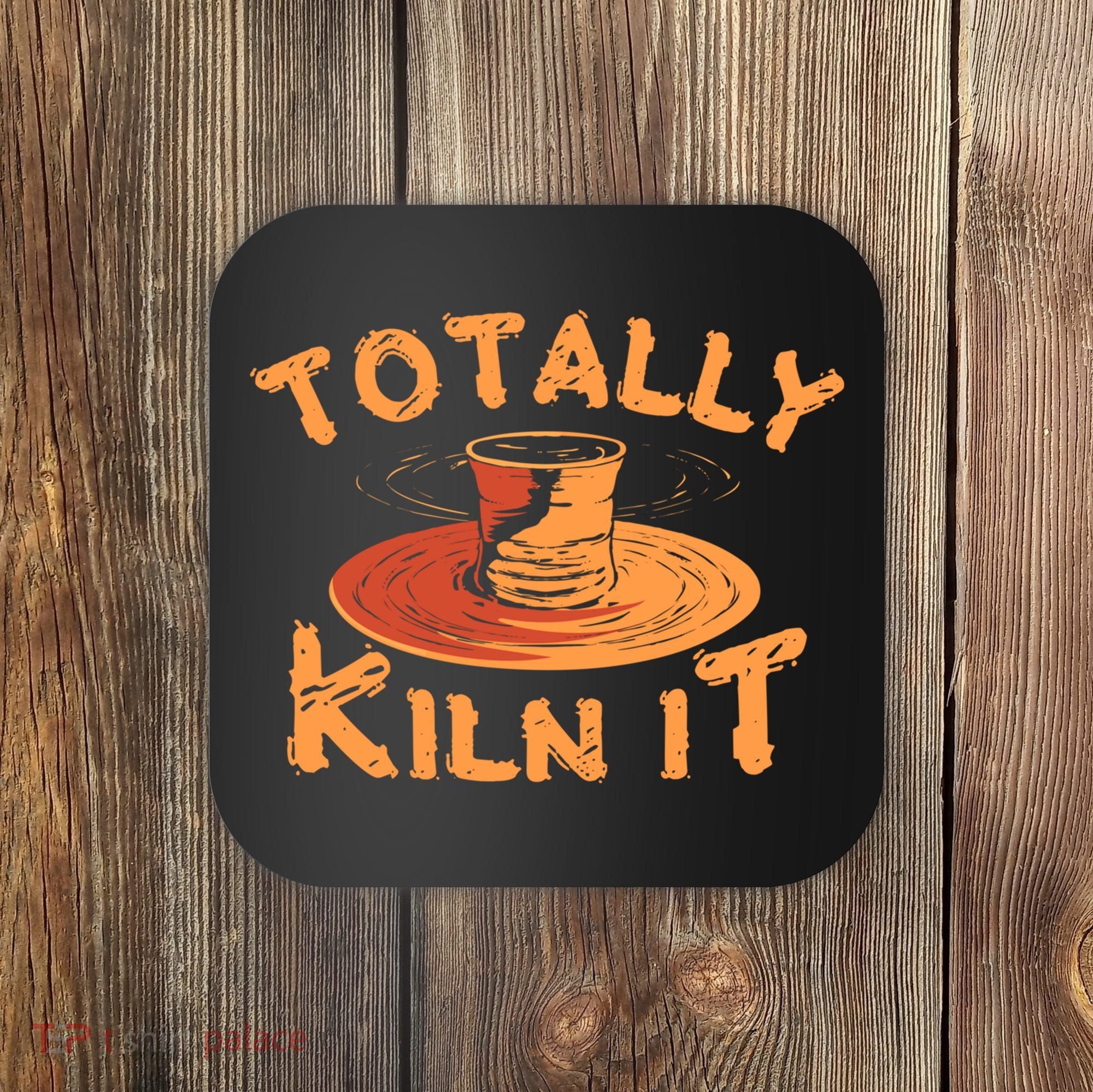 Totally Kiln It Funny Pottery Ceramics Artist Gift Funny Gift Coaster