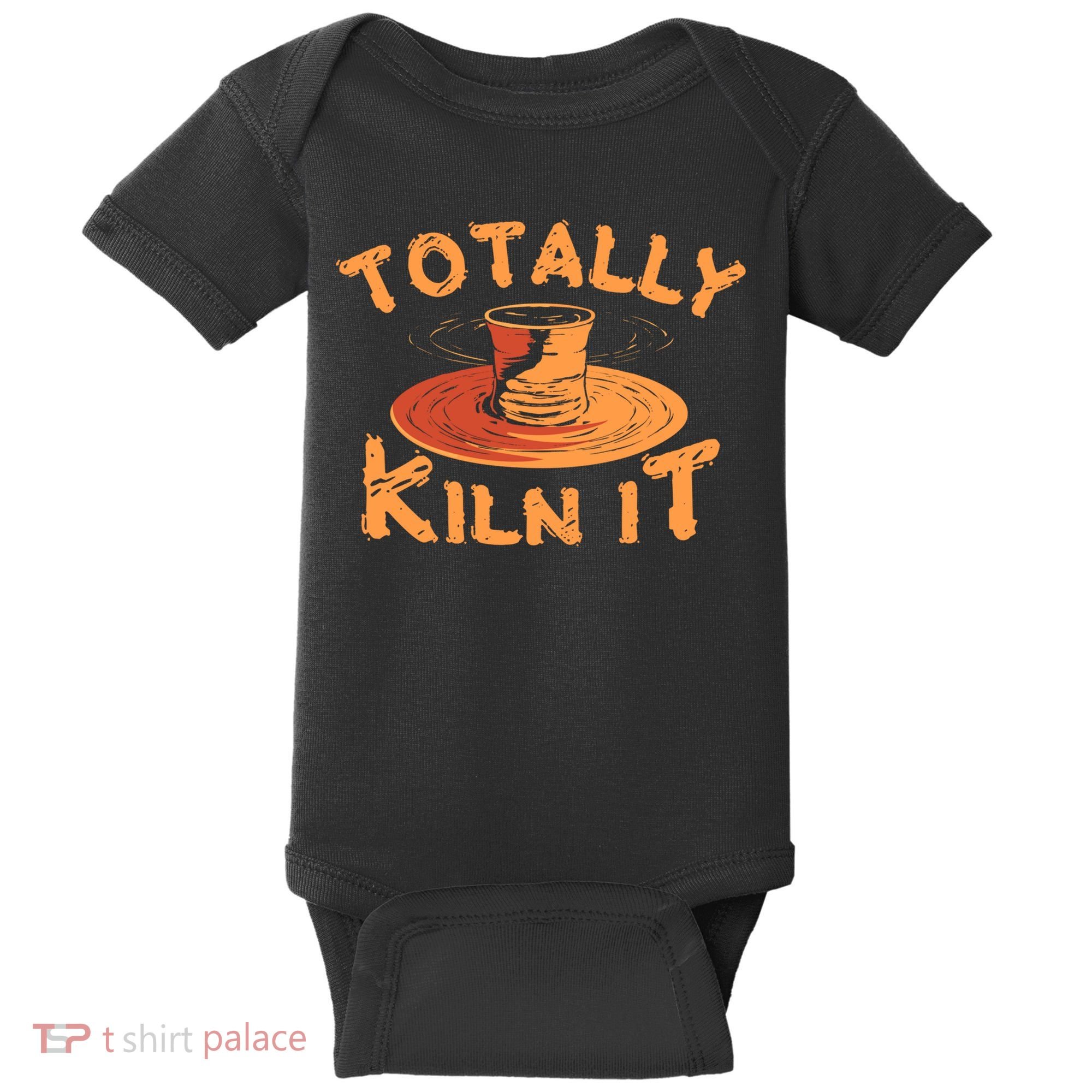 Totally Kiln It Funny Pottery Ceramics Artist Gift Funny Gift Baby Bodysuit