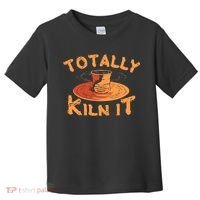 Totally Kiln It Funny Pottery Ceramics Artist Gift Funny Gift Toddler T-Shirt thumb 0