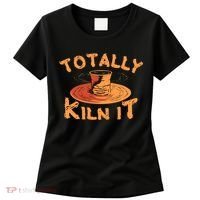 Totally Kiln It Funny Pottery Ceramics Artist Gift Funny Gift Women's T-Shirt thumb 0