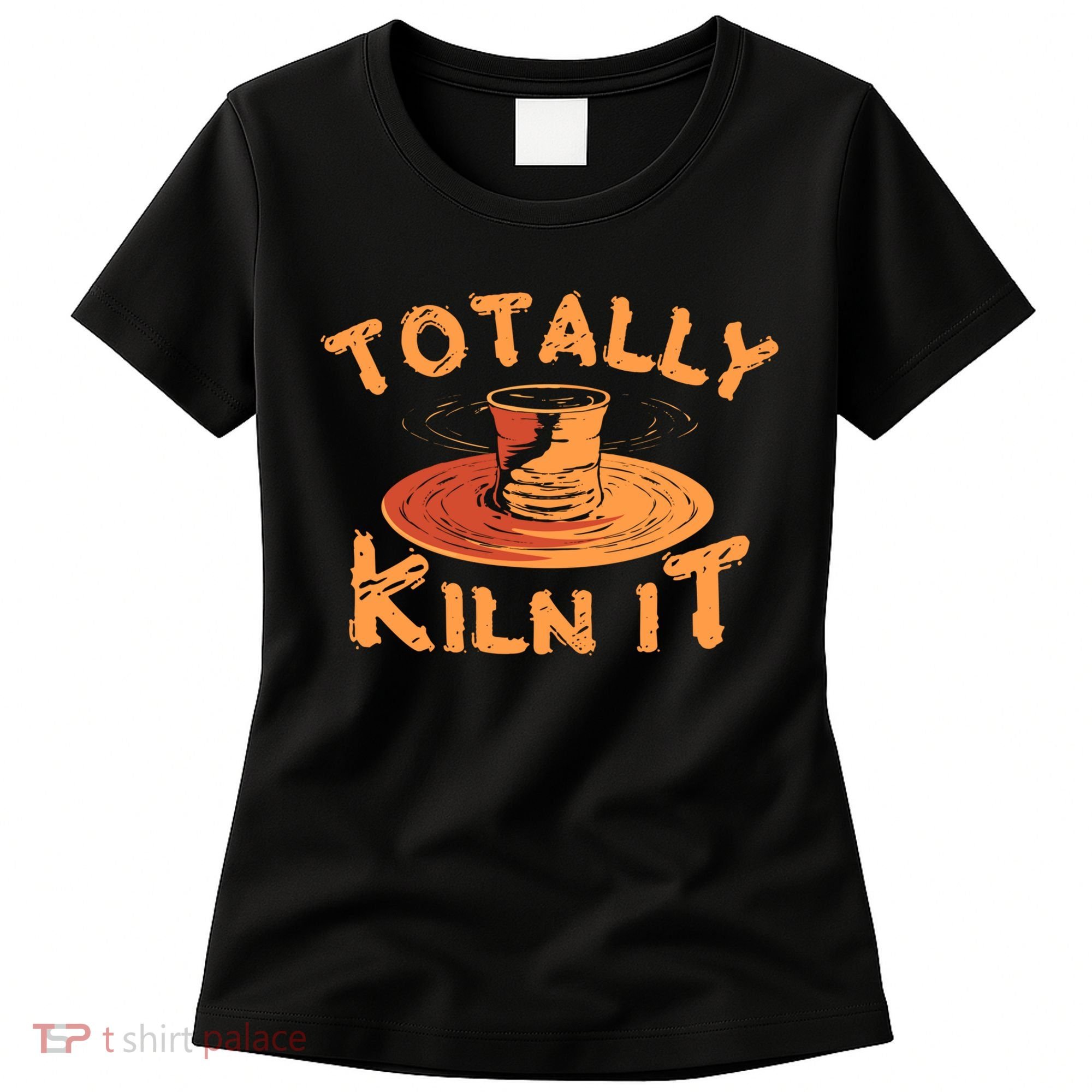 Totally Kiln It Funny Pottery Ceramics Artist Gift Funny Gift Women's T-Shirt