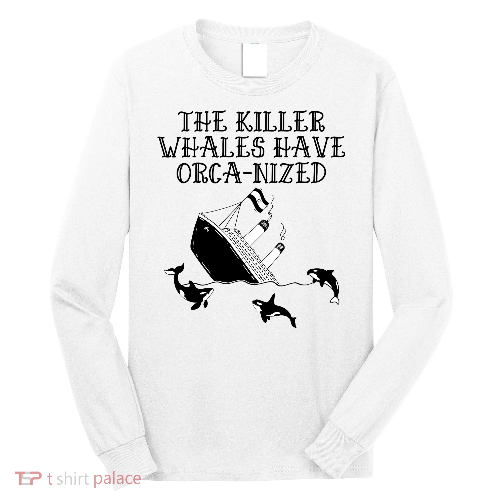 The Killer Whales Have Orca Nized Killer Whales Rich Environmentalist Long Sleeve Shirt