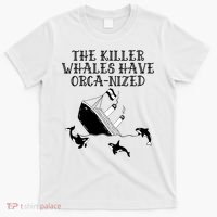 The Killer Whales Have Orca Nized Killer Whales Rich Environmentalist T-Shirt thumb 0