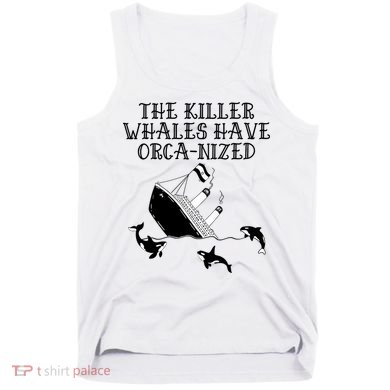The Killer Whales Have Orca Nized Killer Whales Rich Environmentalist Tank Top