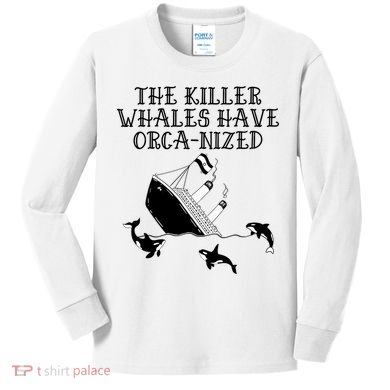 The Killer Whales Have Orca Nized Killer Whales Rich Environmentalist Kids Long Sleeve Shirt