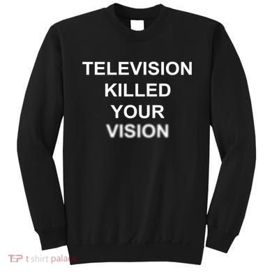 Television Killed Your Vision Sweatshirt