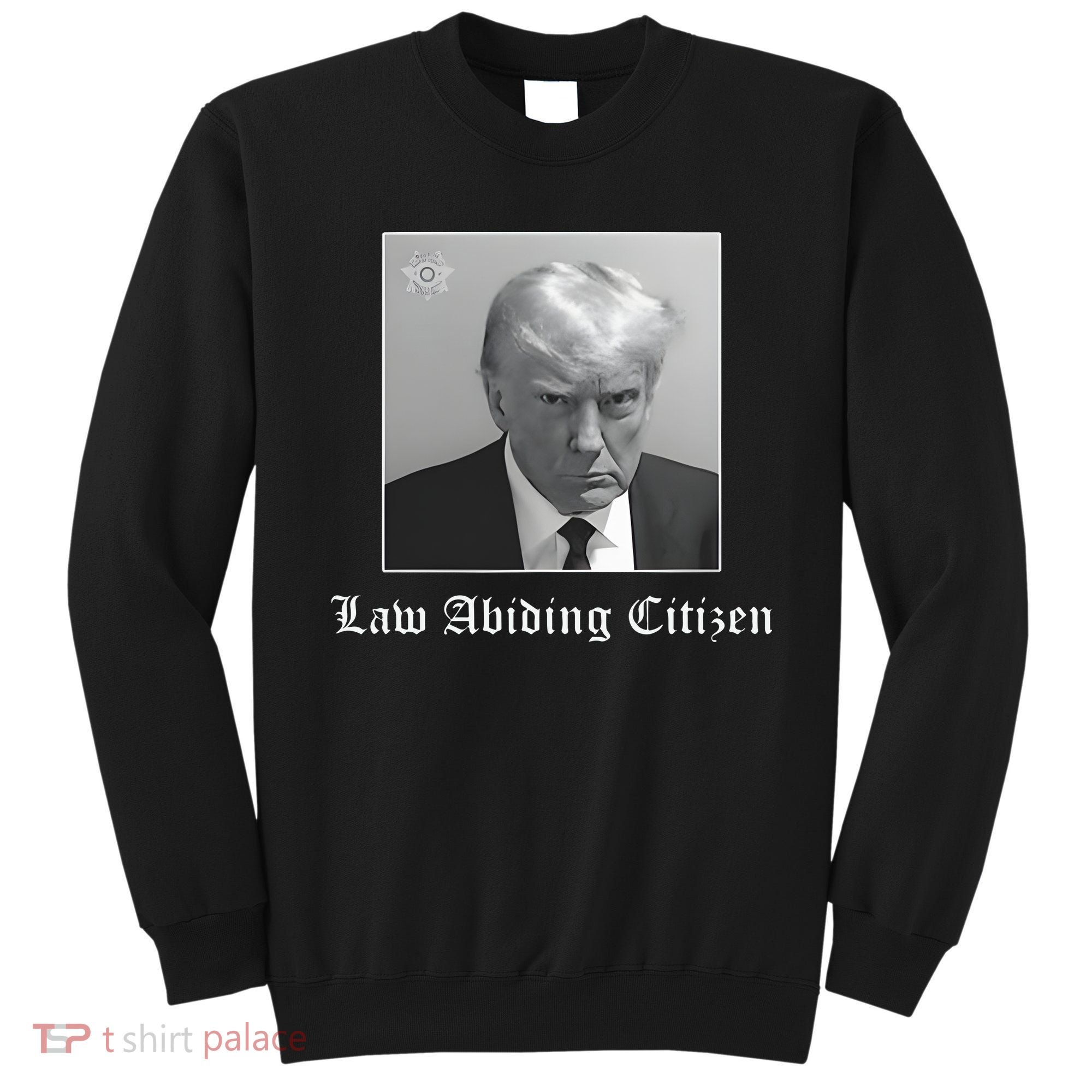 Trump Law Abiding Citizen My Ass Got Arrested Sweatshirt