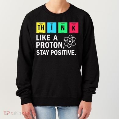 Think Like A Proton Stay Positive Funny Science Women's Sweatshirt