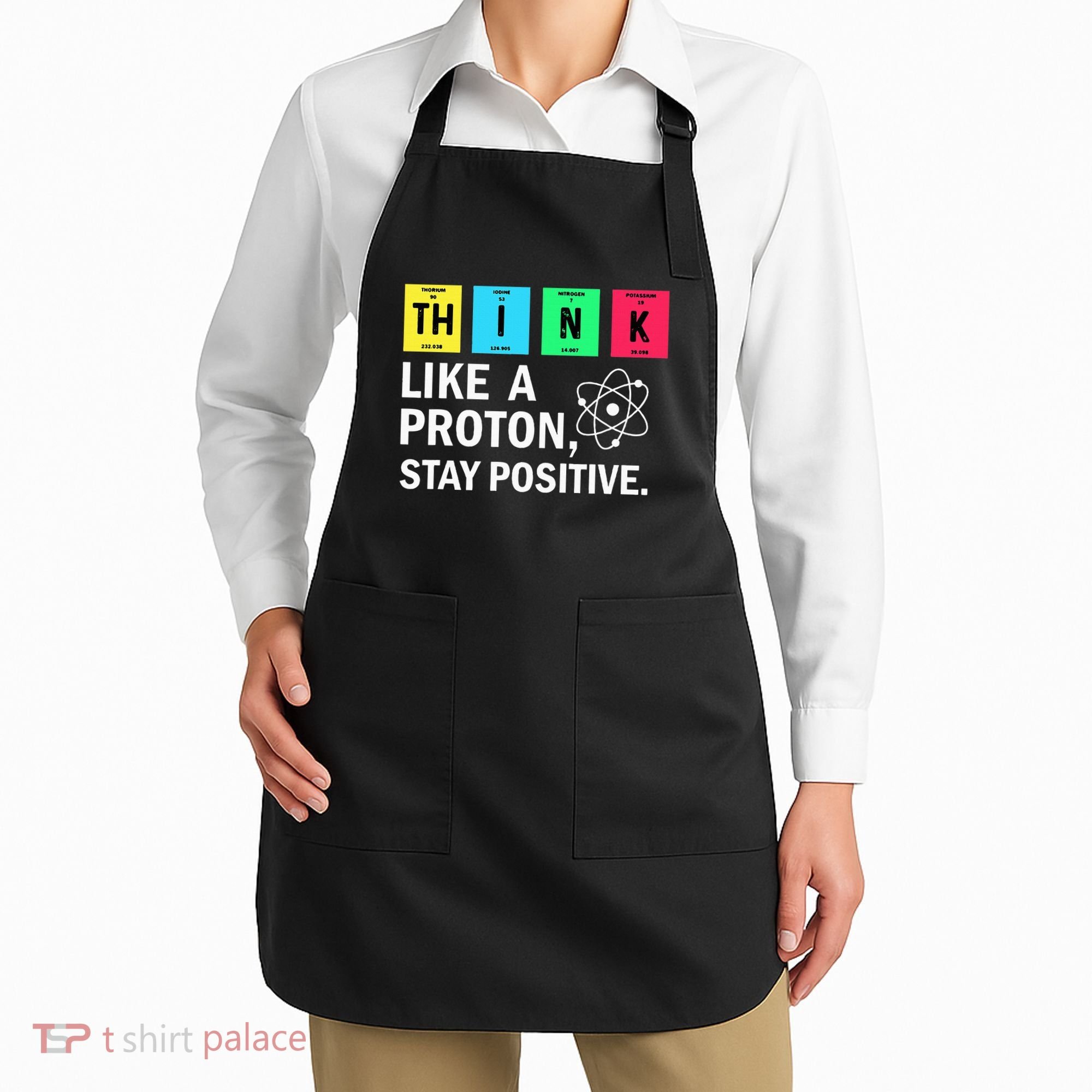 Think Like A Proton Stay Positive Funny Science Apron