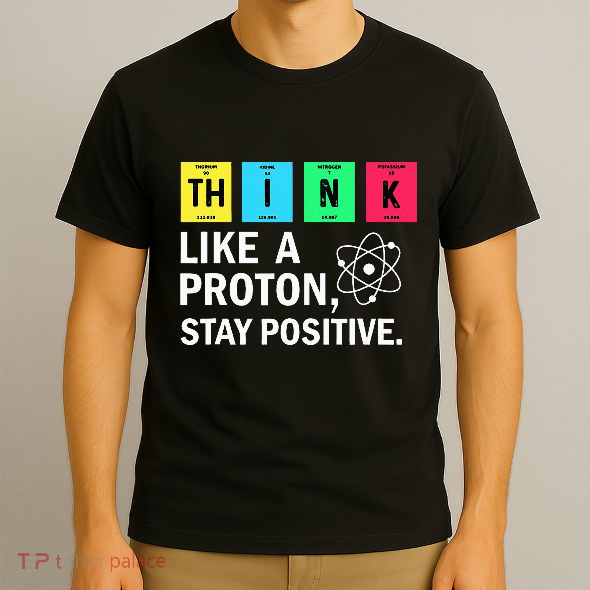 Think Like A Proton Stay Positive Funny Science T-Shirt
