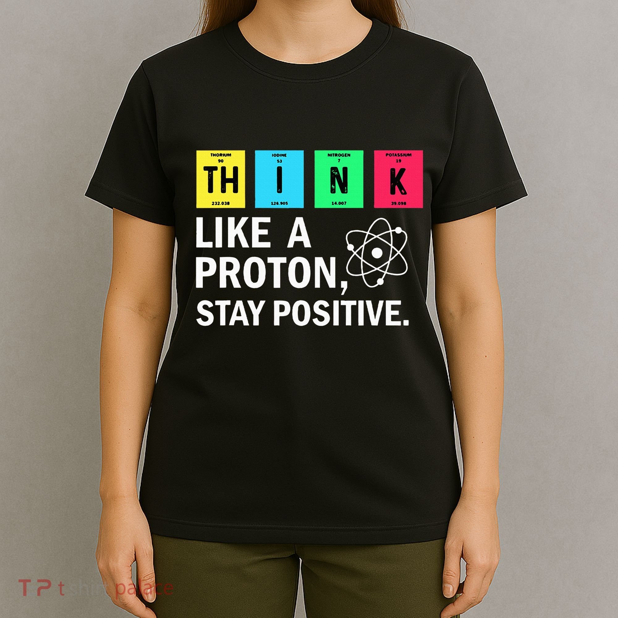 Think Like A Proton Stay Positive Funny Science T-Shirt