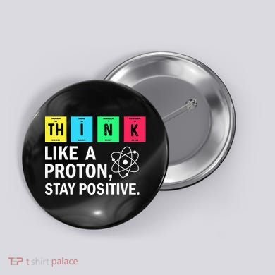 Think Like A Proton Stay Positive Funny Science Button