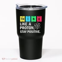 Think Like A Proton Stay Positive Funny Science Tumbler thumb 0