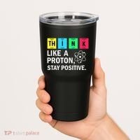 Think Like A Proton Stay Positive Funny Science Tumbler thumb 2