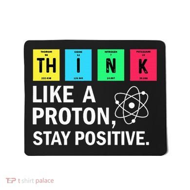 Think Like A Proton Stay Positive Funny Science Mousepad