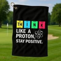Think Like A Proton Stay Positive Funny Science Golf Towel thumb 1