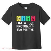 Think Like A Proton Stay Positive Funny Science Toddler T-Shirt thumb 0