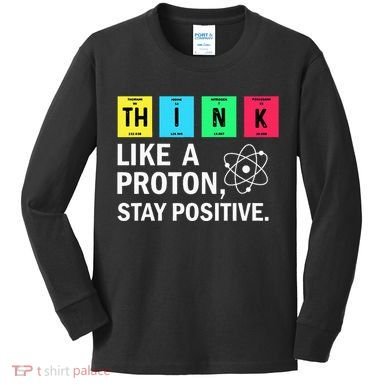 Think Like A Proton Stay Positive Funny Science Kids Long Sleeve Shirt