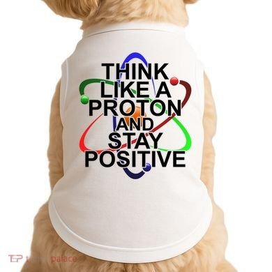 Think Like A Proton And Stay Positive Science Doggie Tank