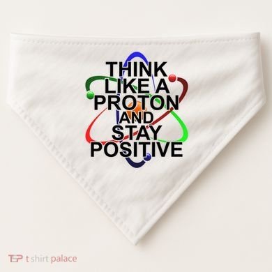 Think Like A Proton And Stay Positive Science USA-Made Doggie Bandana
