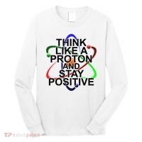 Think Like A Proton And Stay Positive Science Long Sleeve Shirt thumb 0