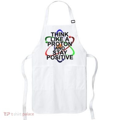 Think Like A Proton And Stay Positive Science Apron
