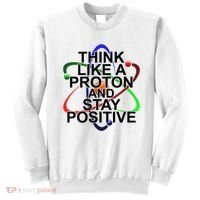 Think Like A Proton And Stay Positive Science Sweatshirt thumb 0