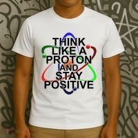 Think Like A Proton And Stay Positive Science T-Shirt thumb 3