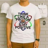 Think Like A Proton And Stay Positive Science T-Shirt thumb 6