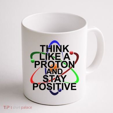 Think Like A Proton And Stay Positive Science Coffee Mug back