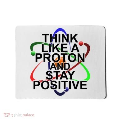 Think Like A Proton And Stay Positive Science Mousepad