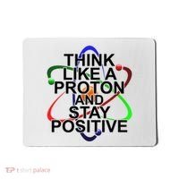 Think Like A Proton And Stay Positive Science Mousepad thumb 0