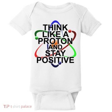 Think Like A Proton And Stay Positive Science Baby Bodysuit