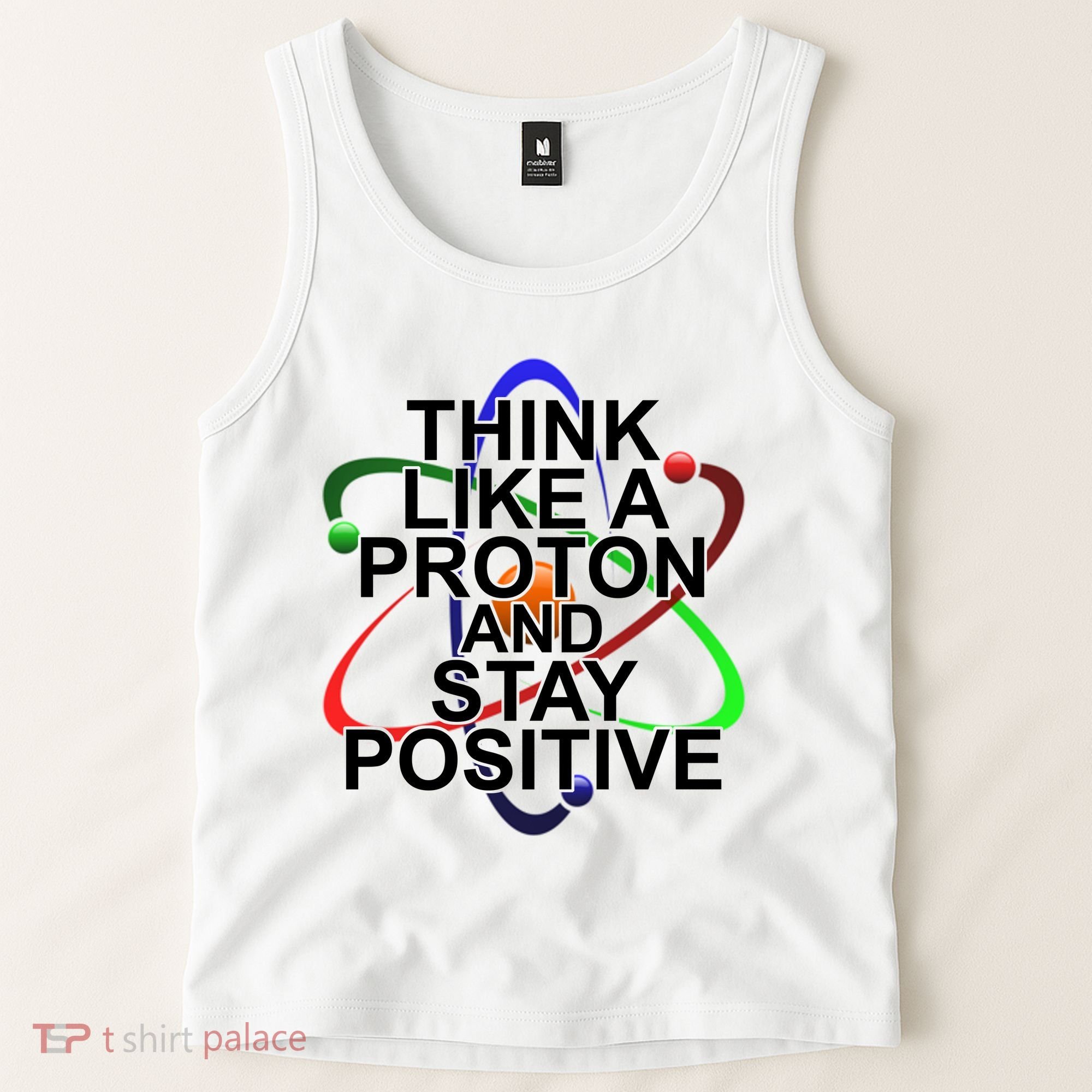 Think Like A Proton And Stay Positive Science Tank Top
