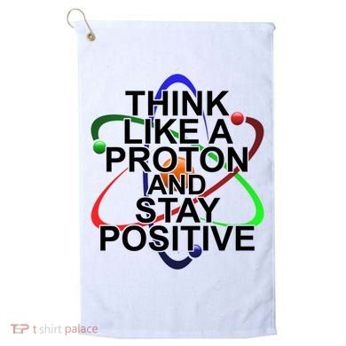 Think Like A Proton And Stay Positive Science Golf Towel