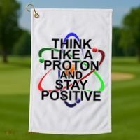Think Like A Proton And Stay Positive Science Golf Towel thumb 1