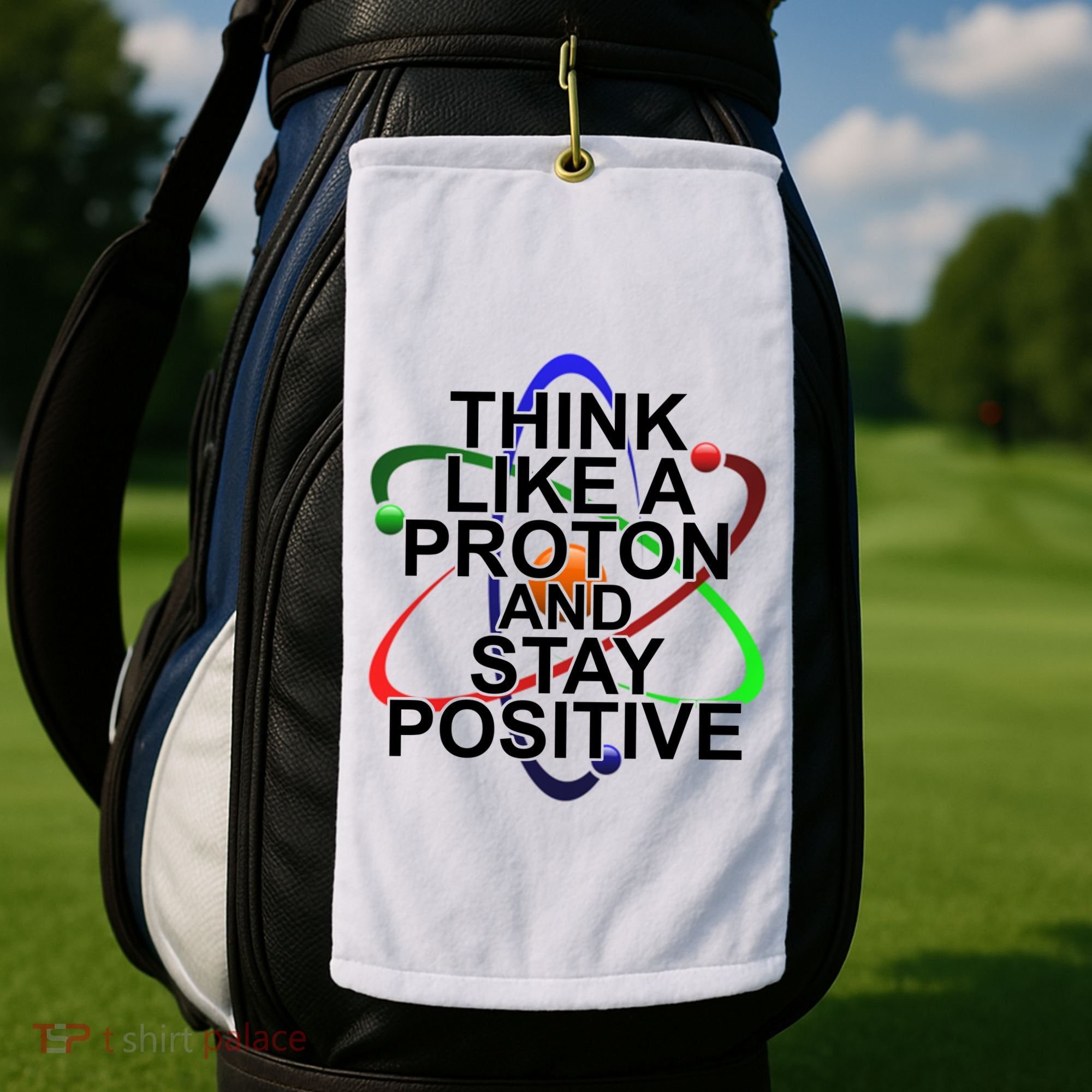 Think Like A Proton And Stay Positive Science Golf Towel