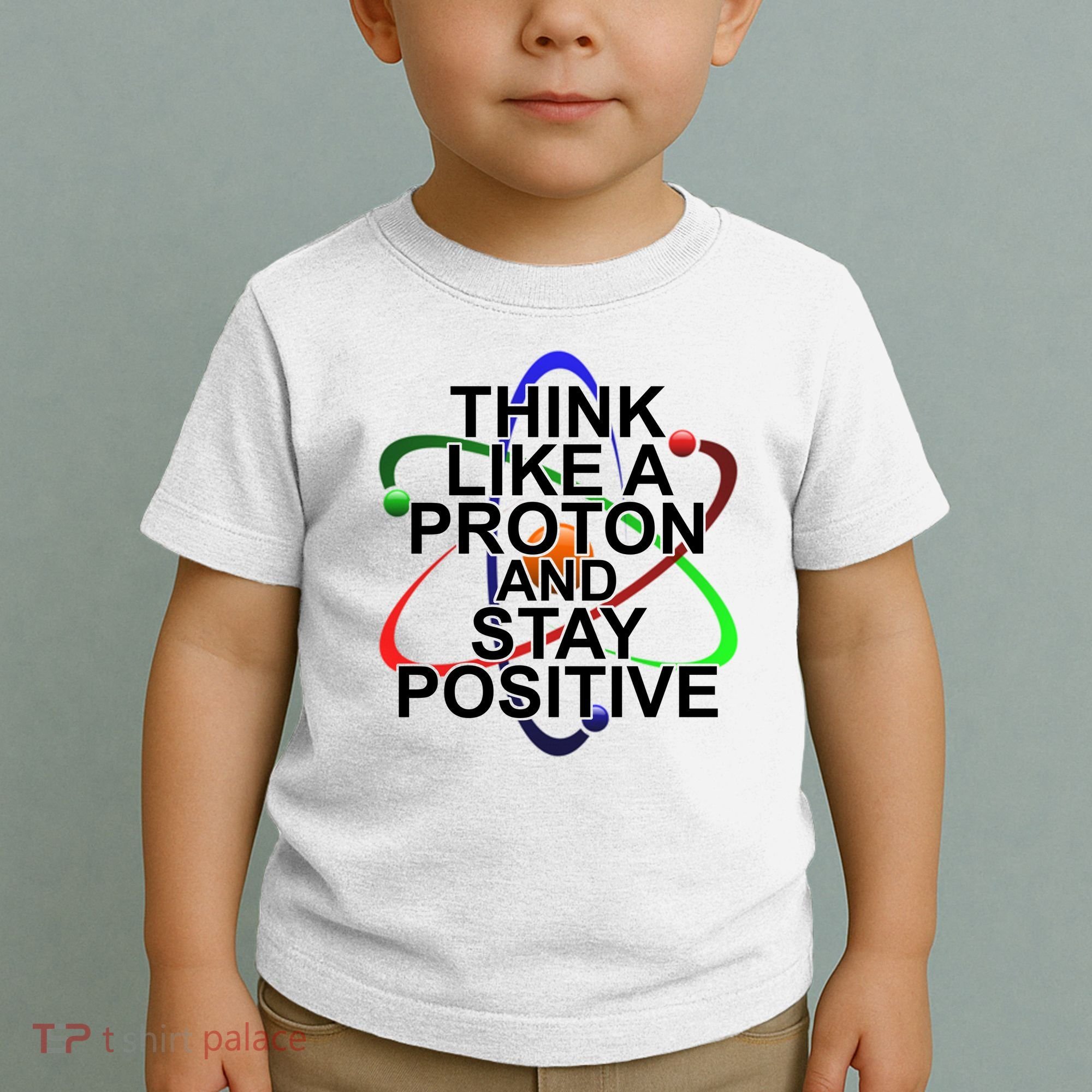 Think Like A Proton And Stay Positive Science Toddler T-Shirt
