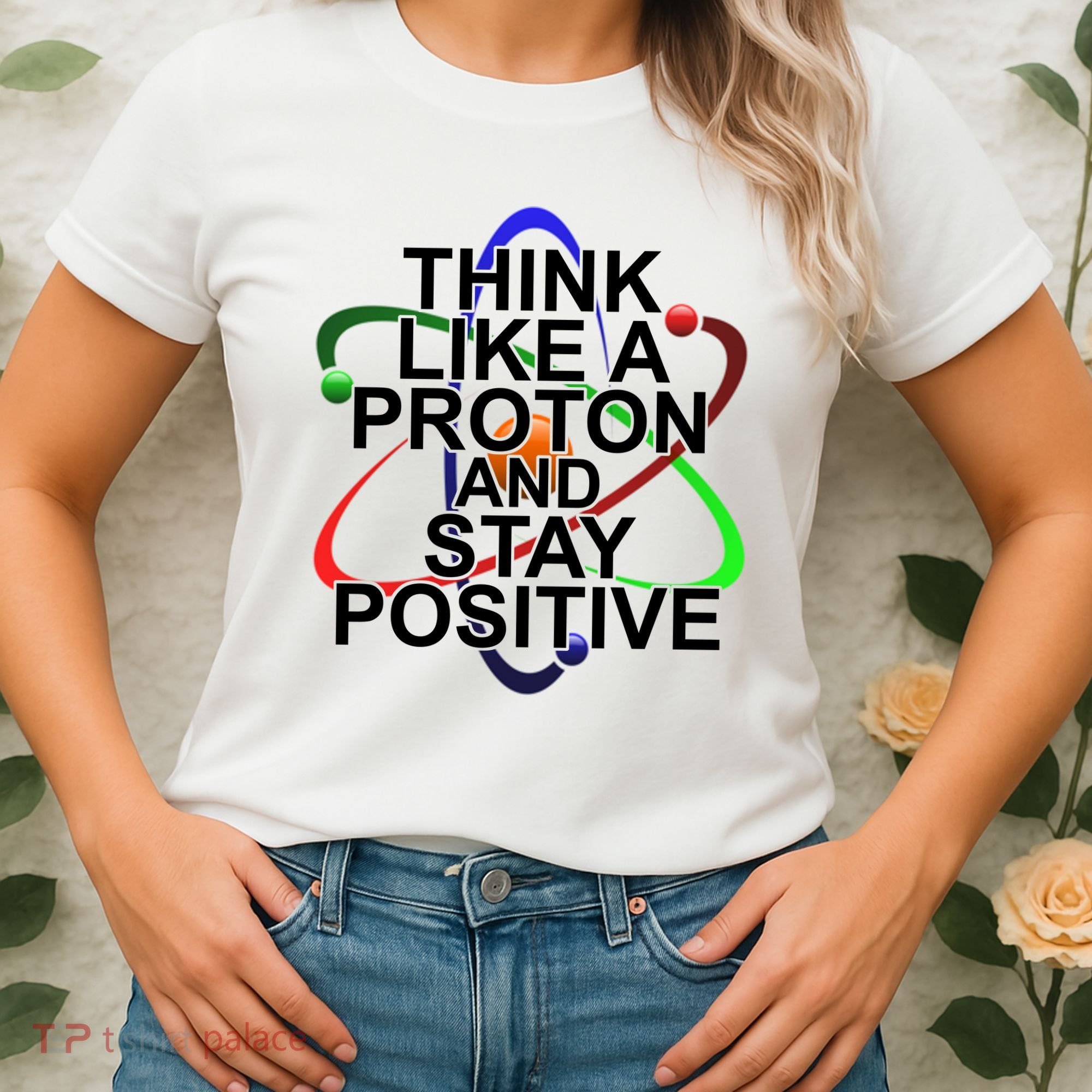 Think Like A Proton And Stay Positive Science Women's T-Shirt