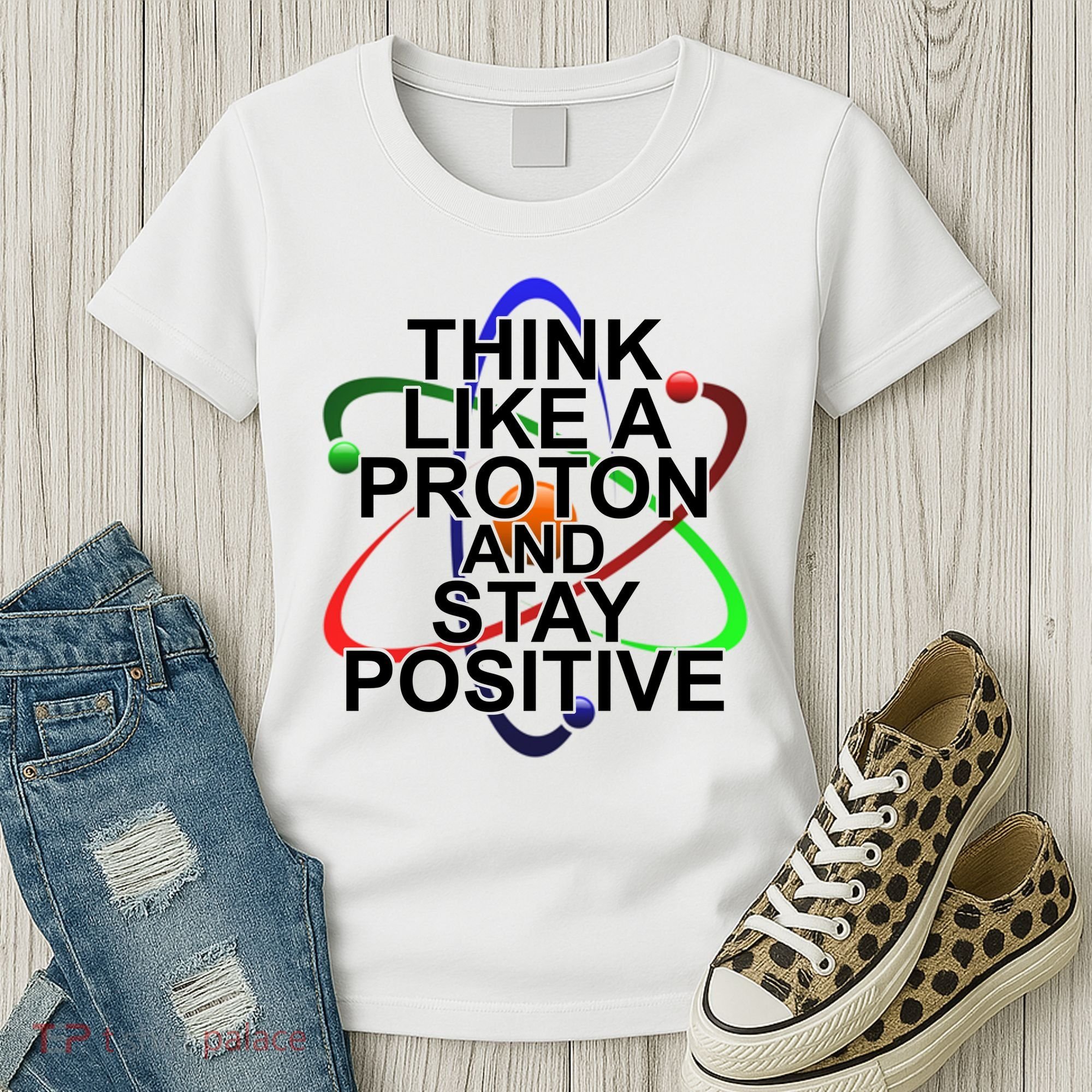 Think Like A Proton And Stay Positive Science Women's T-Shirt