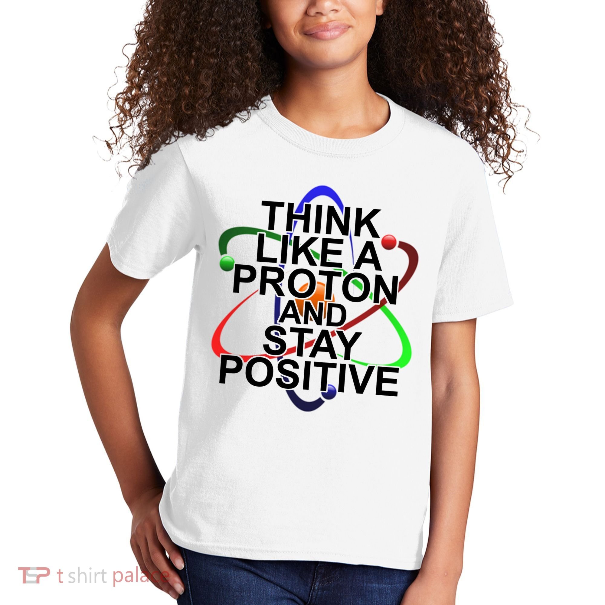 Think Like A Proton And Stay Positive Science Kids T-Shirt