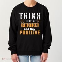 Think Like A Proton And Stay Positive Funny Nerd Chemistry Women's Sweatshirt thumb 0