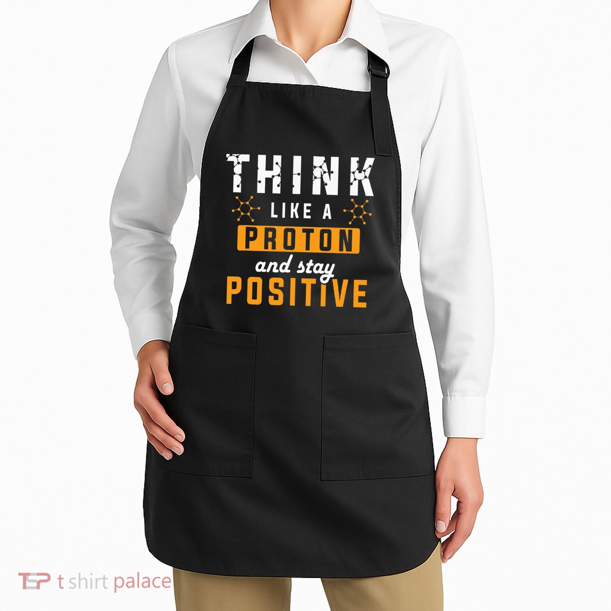 Think Like A Proton And Stay Positive Funny Nerd Chemistry Apron