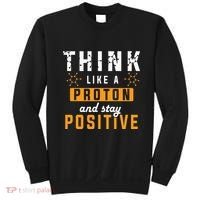 Think Like A Proton And Stay Positive Funny Nerd Chemistry Sweatshirt thumb 0
