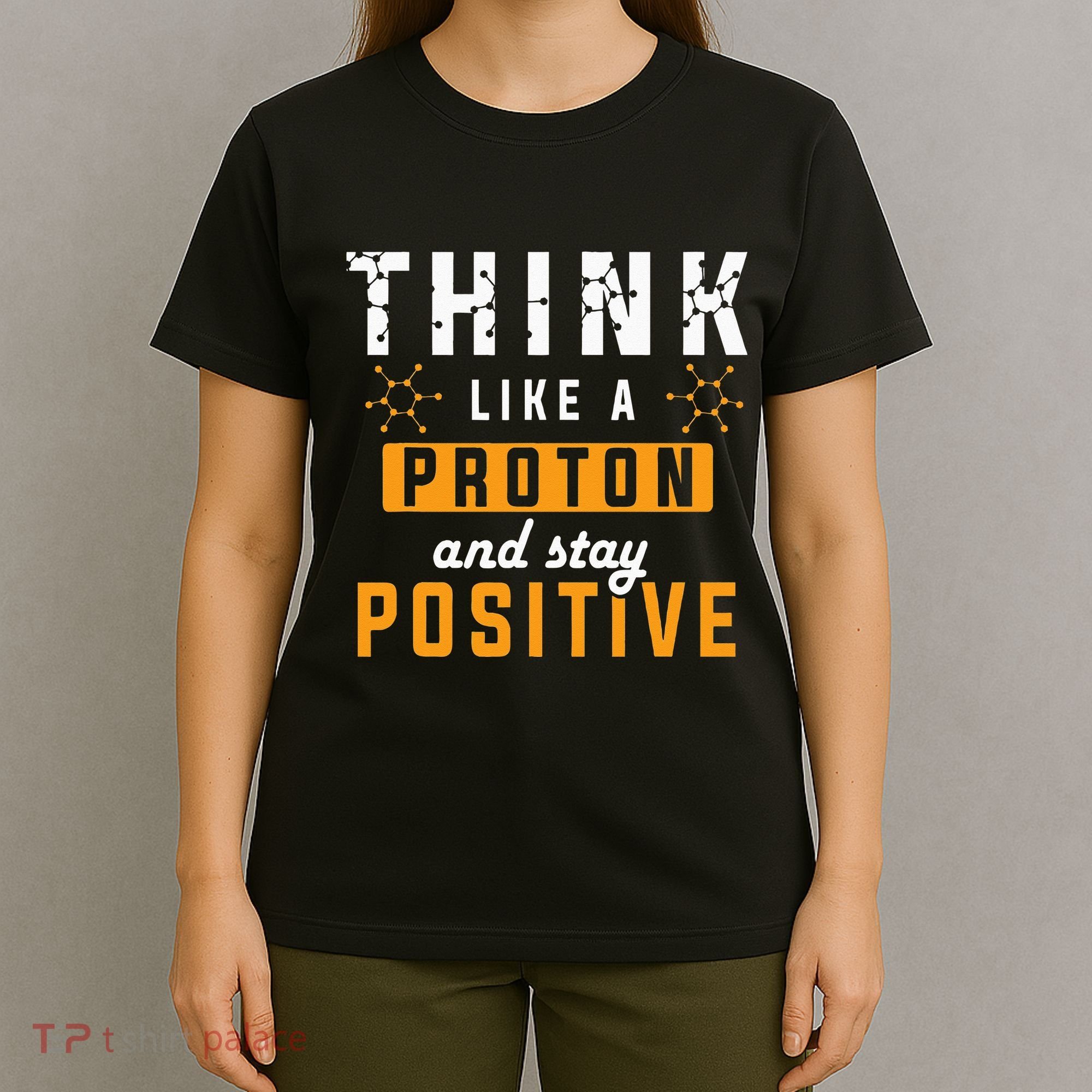 Think Like A Proton And Stay Positive Funny Nerd Chemistry T-Shirt