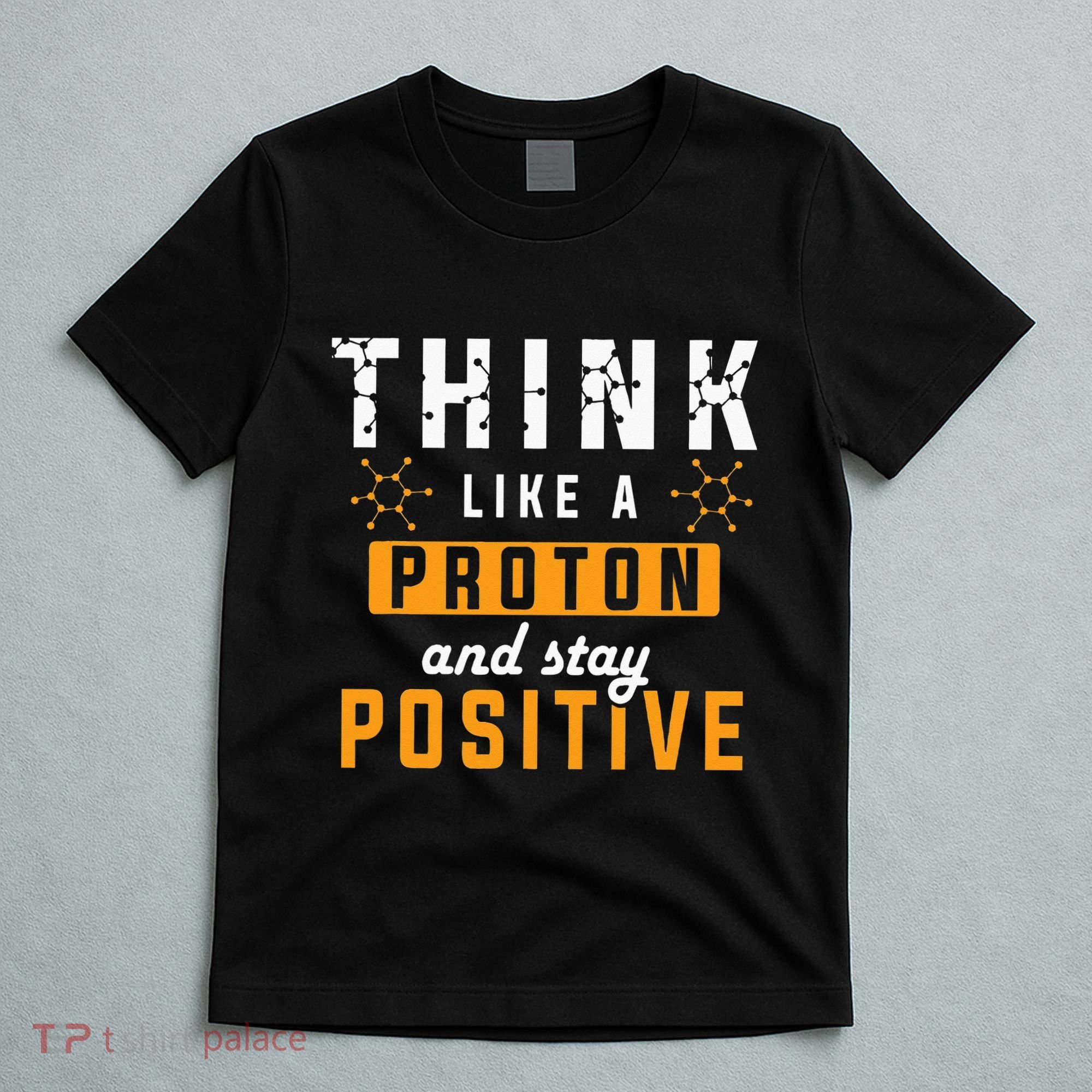 Think Like A Proton And Stay Positive Funny Nerd Chemistry T-Shirt