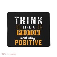 Think Like A Proton And Stay Positive Funny Nerd Chemistry Mousepad thumb 0