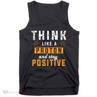 Think Like A Proton And Stay Positive Funny Nerd Chemistry Tank Top thumb 0