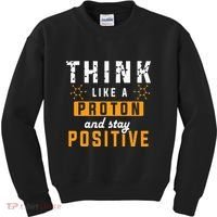 Think Like A Proton And Stay Positive Funny Nerd Chemistry Kids Sweatshirt thumb 0