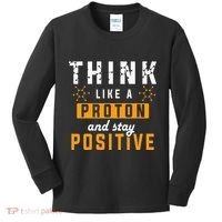 Think Like A Proton And Stay Positive Funny Nerd Chemistry Kids Long Sleeve Shirt thumb 0